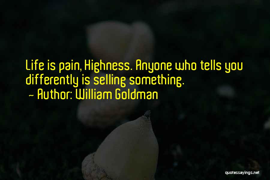 William Goldman Quotes: Life Is Pain, Highness. Anyone Who Tells You Differently Is Selling Something.