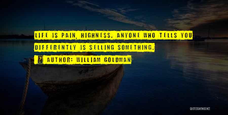 William Goldman Quotes: Life Is Pain, Highness. Anyone Who Tells You Differently Is Selling Something.