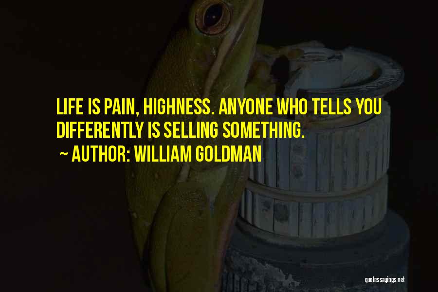 William Goldman Quotes: Life Is Pain, Highness. Anyone Who Tells You Differently Is Selling Something.