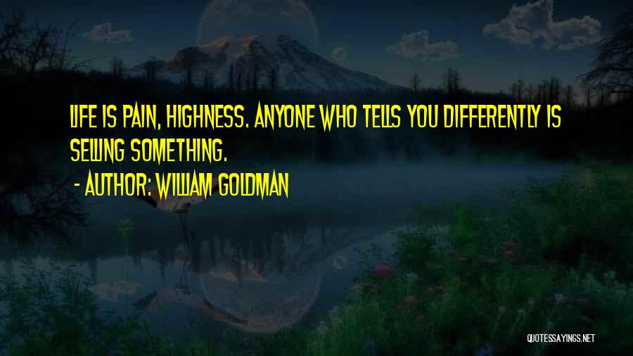 William Goldman Quotes: Life Is Pain, Highness. Anyone Who Tells You Differently Is Selling Something.