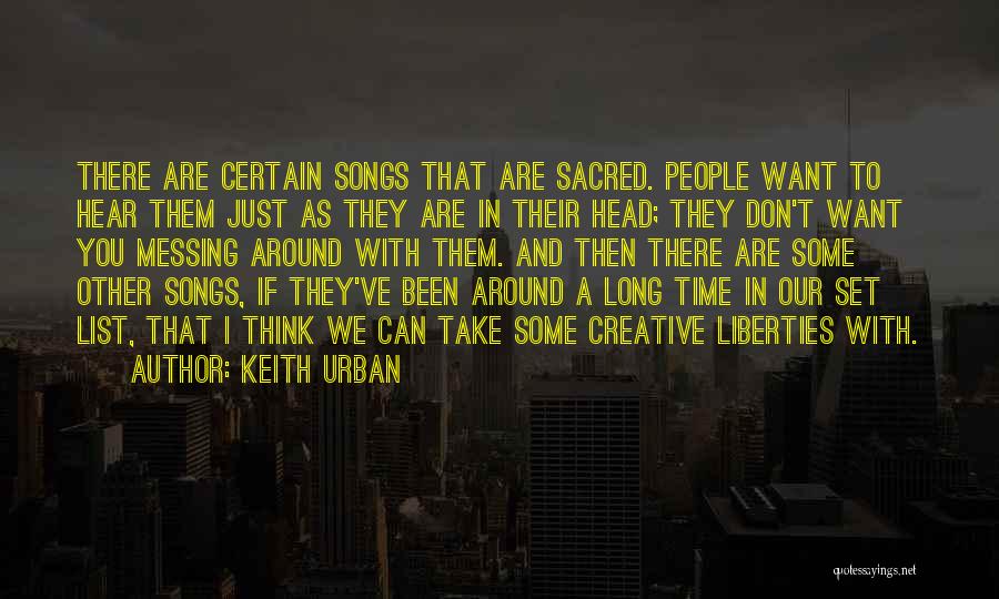 Keith Urban Quotes: There Are Certain Songs That Are Sacred. People Want To Hear Them Just As They Are In Their Head; They