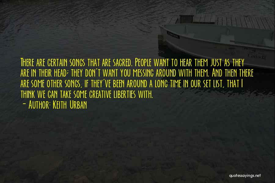 Keith Urban Quotes: There Are Certain Songs That Are Sacred. People Want To Hear Them Just As They Are In Their Head; They