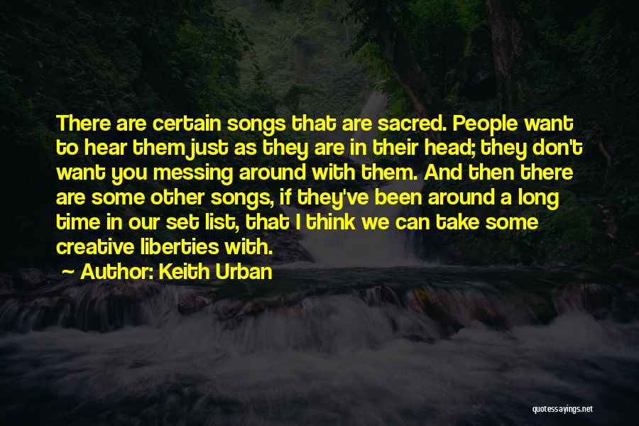 Keith Urban Quotes: There Are Certain Songs That Are Sacred. People Want To Hear Them Just As They Are In Their Head; They