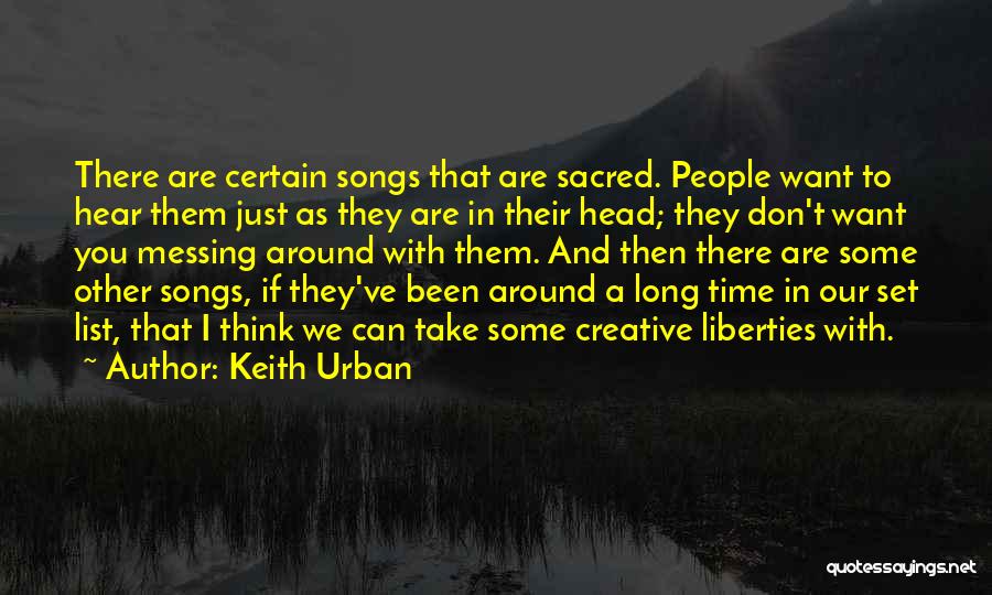 Keith Urban Quotes: There Are Certain Songs That Are Sacred. People Want To Hear Them Just As They Are In Their Head; They