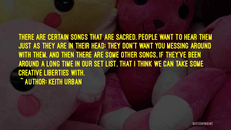 Keith Urban Quotes: There Are Certain Songs That Are Sacred. People Want To Hear Them Just As They Are In Their Head; They