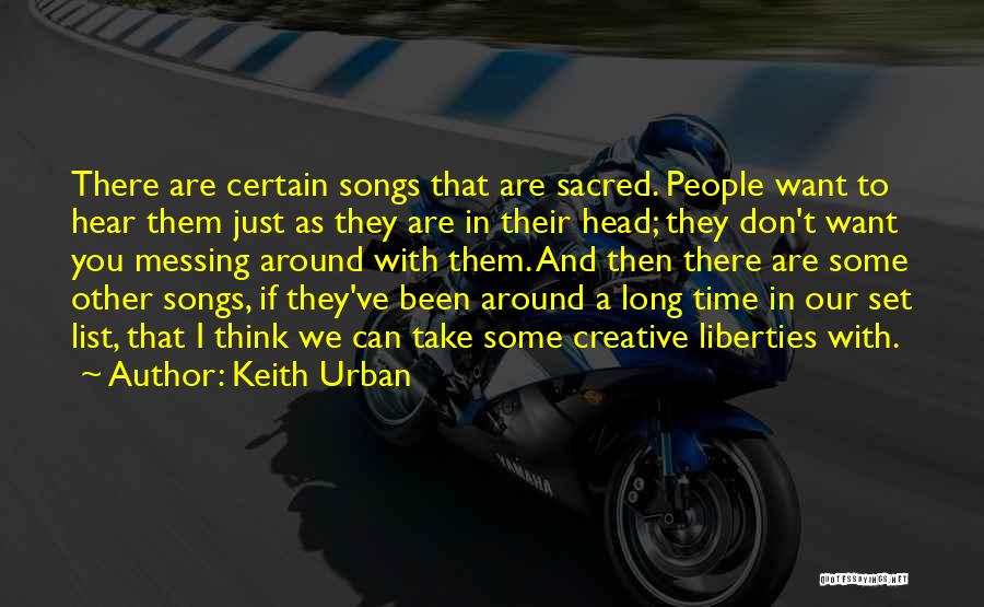 Keith Urban Quotes: There Are Certain Songs That Are Sacred. People Want To Hear Them Just As They Are In Their Head; They