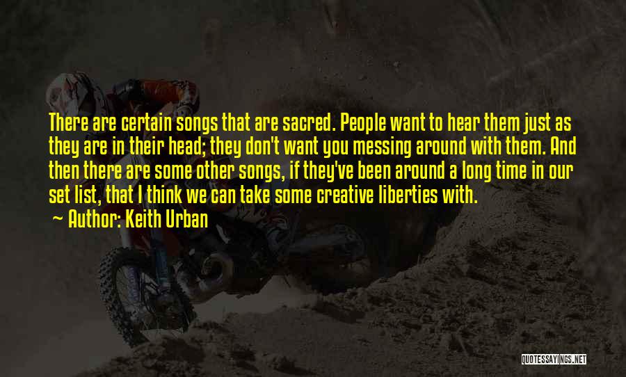 Keith Urban Quotes: There Are Certain Songs That Are Sacred. People Want To Hear Them Just As They Are In Their Head; They