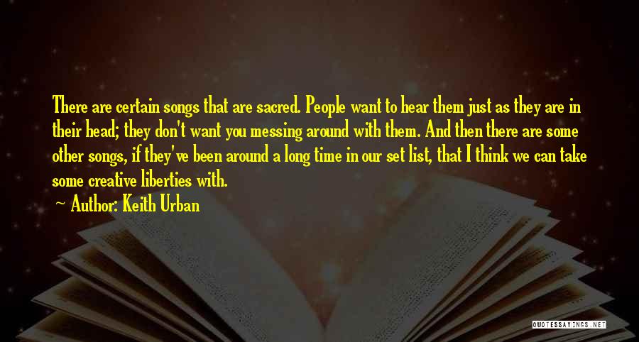 Keith Urban Quotes: There Are Certain Songs That Are Sacred. People Want To Hear Them Just As They Are In Their Head; They