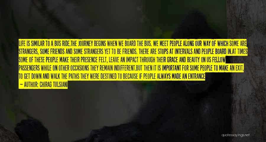Chirag Tulsiani Quotes: Life Is Similar To A Bus Ride.the Journey Begins When We Board The Bus. We Meet People Along Our Way