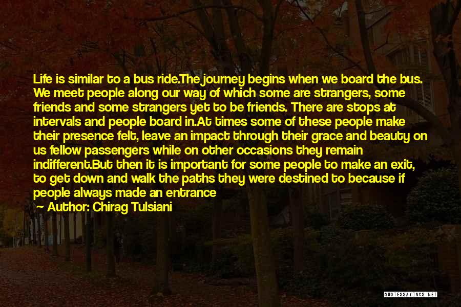 Chirag Tulsiani Quotes: Life Is Similar To A Bus Ride.the Journey Begins When We Board The Bus. We Meet People Along Our Way