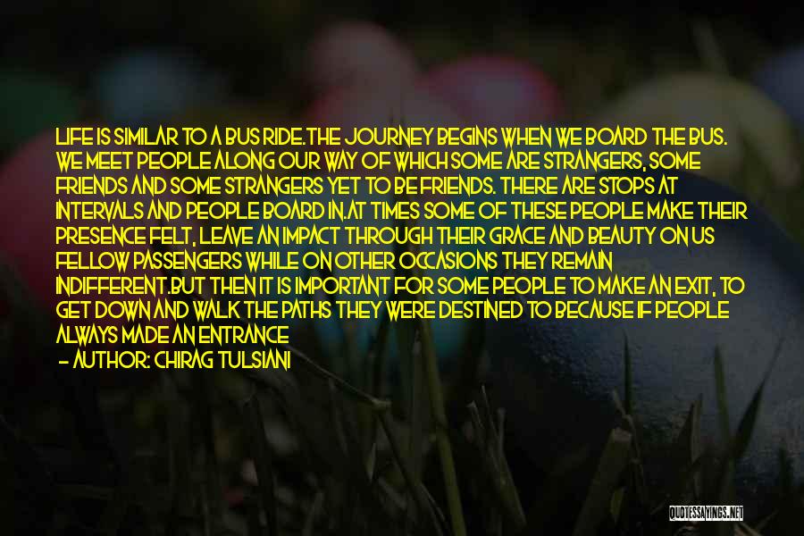 Chirag Tulsiani Quotes: Life Is Similar To A Bus Ride.the Journey Begins When We Board The Bus. We Meet People Along Our Way