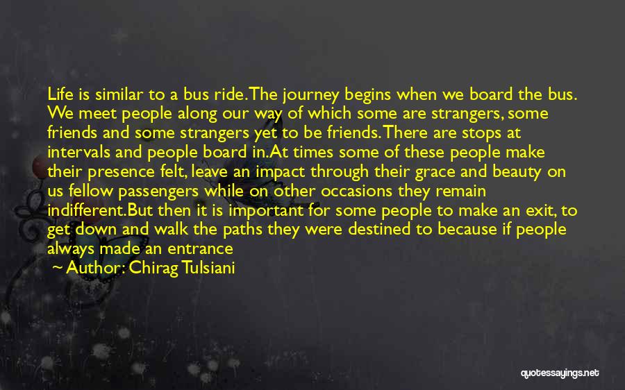 Chirag Tulsiani Quotes: Life Is Similar To A Bus Ride.the Journey Begins When We Board The Bus. We Meet People Along Our Way