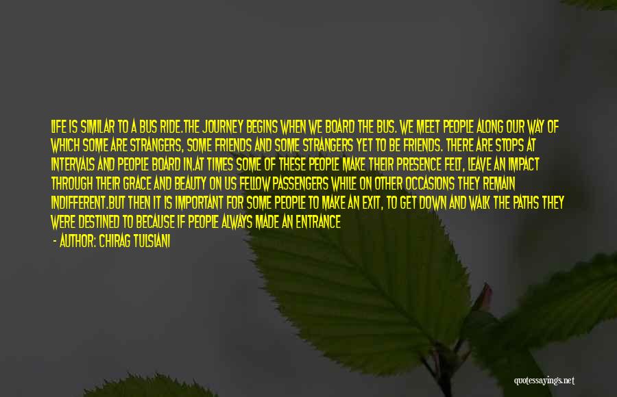 Chirag Tulsiani Quotes: Life Is Similar To A Bus Ride.the Journey Begins When We Board The Bus. We Meet People Along Our Way