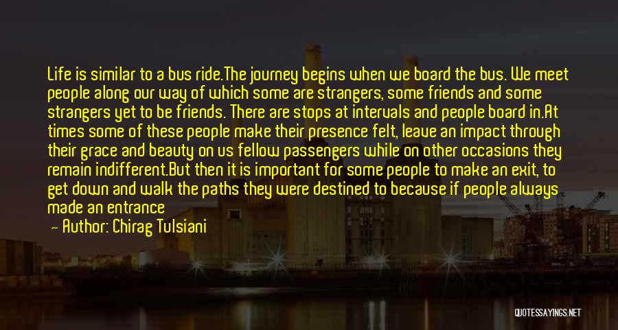 Chirag Tulsiani Quotes: Life Is Similar To A Bus Ride.the Journey Begins When We Board The Bus. We Meet People Along Our Way