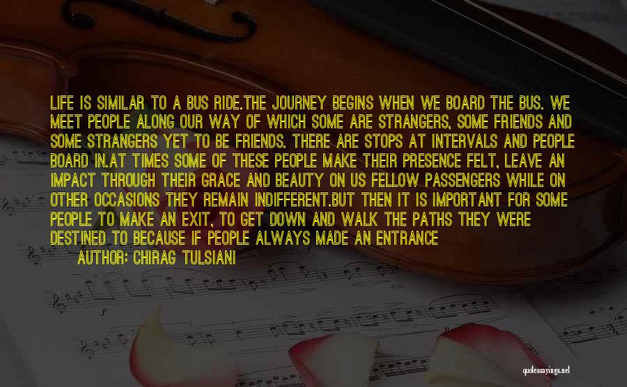 Chirag Tulsiani Quotes: Life Is Similar To A Bus Ride.the Journey Begins When We Board The Bus. We Meet People Along Our Way