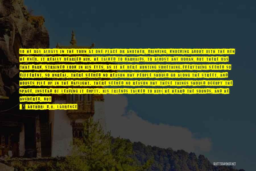 D.H. Lawrence Quotes: So He Was Always In The Town At One Place Or Another, Drinking, Knocking About With The Men He Knew.