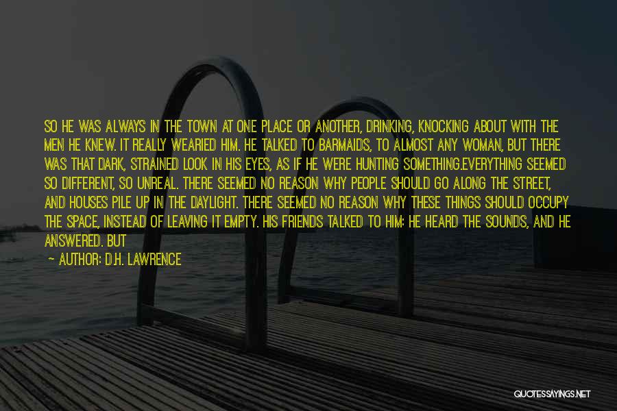 D.H. Lawrence Quotes: So He Was Always In The Town At One Place Or Another, Drinking, Knocking About With The Men He Knew.