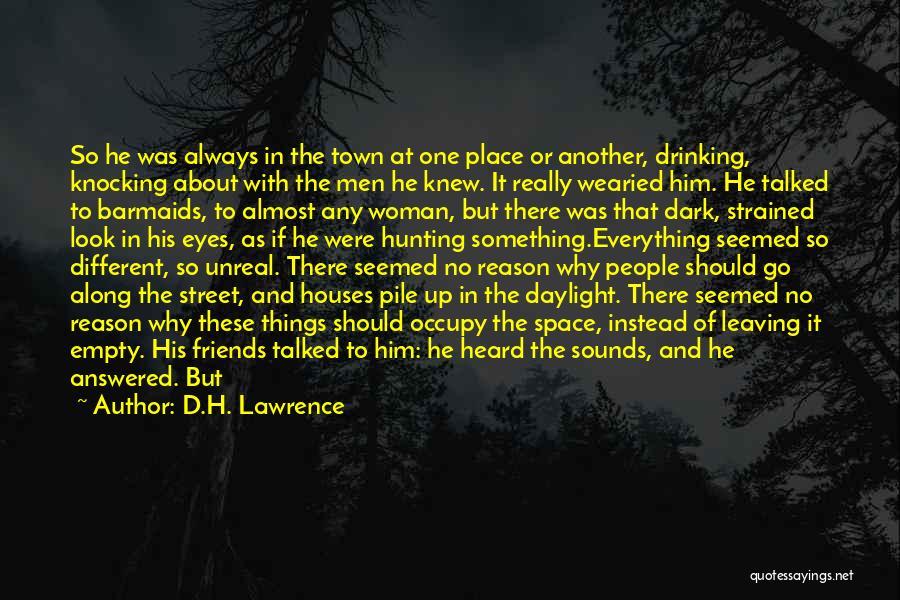 D.H. Lawrence Quotes: So He Was Always In The Town At One Place Or Another, Drinking, Knocking About With The Men He Knew.