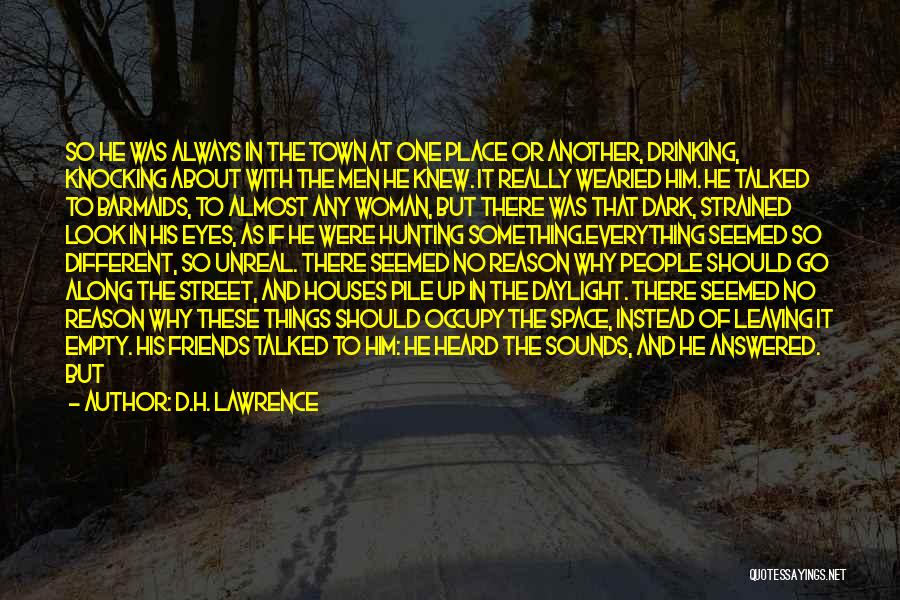 D.H. Lawrence Quotes: So He Was Always In The Town At One Place Or Another, Drinking, Knocking About With The Men He Knew.