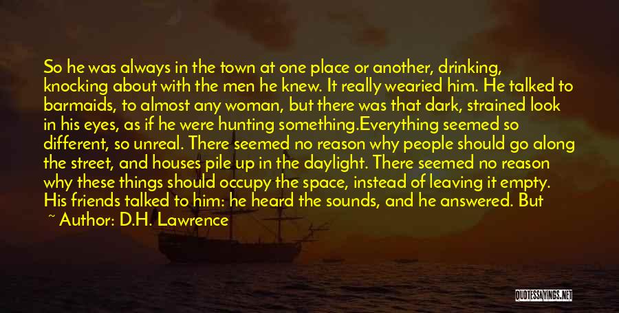 D.H. Lawrence Quotes: So He Was Always In The Town At One Place Or Another, Drinking, Knocking About With The Men He Knew.