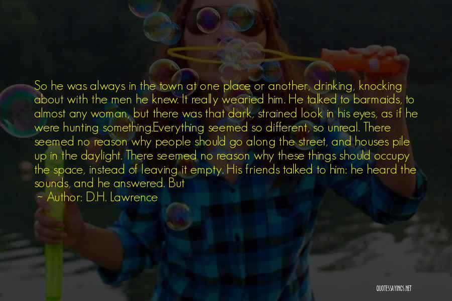 D.H. Lawrence Quotes: So He Was Always In The Town At One Place Or Another, Drinking, Knocking About With The Men He Knew.