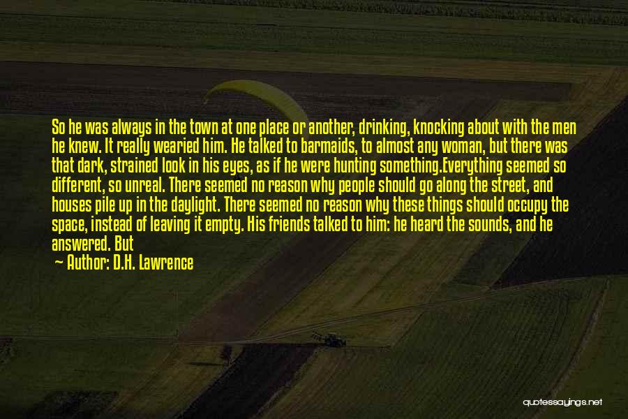 D.H. Lawrence Quotes: So He Was Always In The Town At One Place Or Another, Drinking, Knocking About With The Men He Knew.