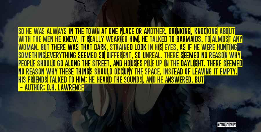 D.H. Lawrence Quotes: So He Was Always In The Town At One Place Or Another, Drinking, Knocking About With The Men He Knew.