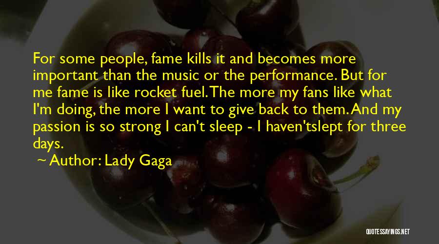 Lady Gaga Quotes: For Some People, Fame Kills It And Becomes More Important Than The Music Or The Performance. But For Me Fame