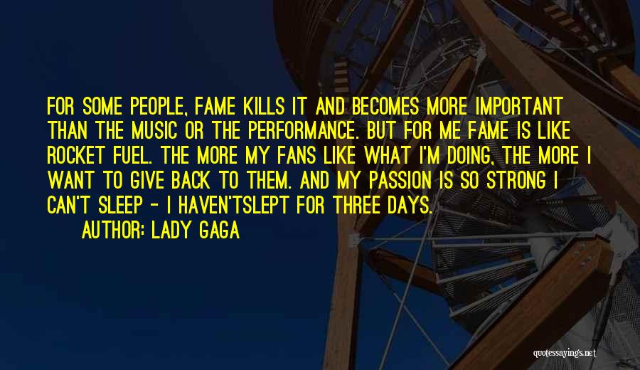 Lady Gaga Quotes: For Some People, Fame Kills It And Becomes More Important Than The Music Or The Performance. But For Me Fame