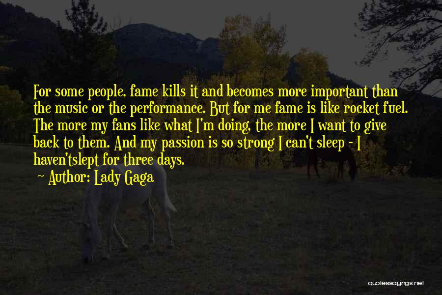 Lady Gaga Quotes: For Some People, Fame Kills It And Becomes More Important Than The Music Or The Performance. But For Me Fame