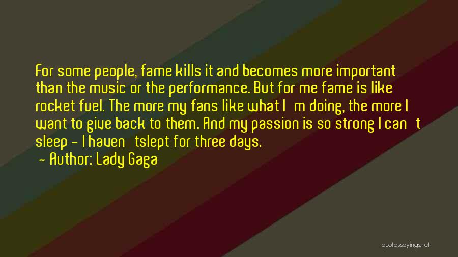 Lady Gaga Quotes: For Some People, Fame Kills It And Becomes More Important Than The Music Or The Performance. But For Me Fame