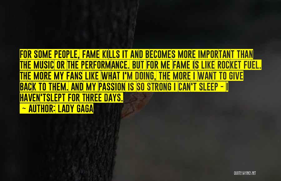 Lady Gaga Quotes: For Some People, Fame Kills It And Becomes More Important Than The Music Or The Performance. But For Me Fame