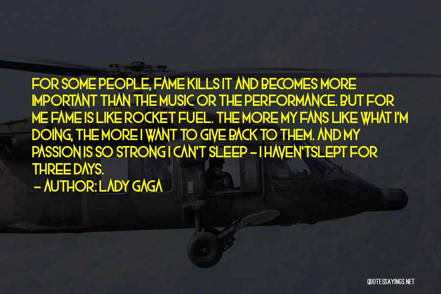 Lady Gaga Quotes: For Some People, Fame Kills It And Becomes More Important Than The Music Or The Performance. But For Me Fame