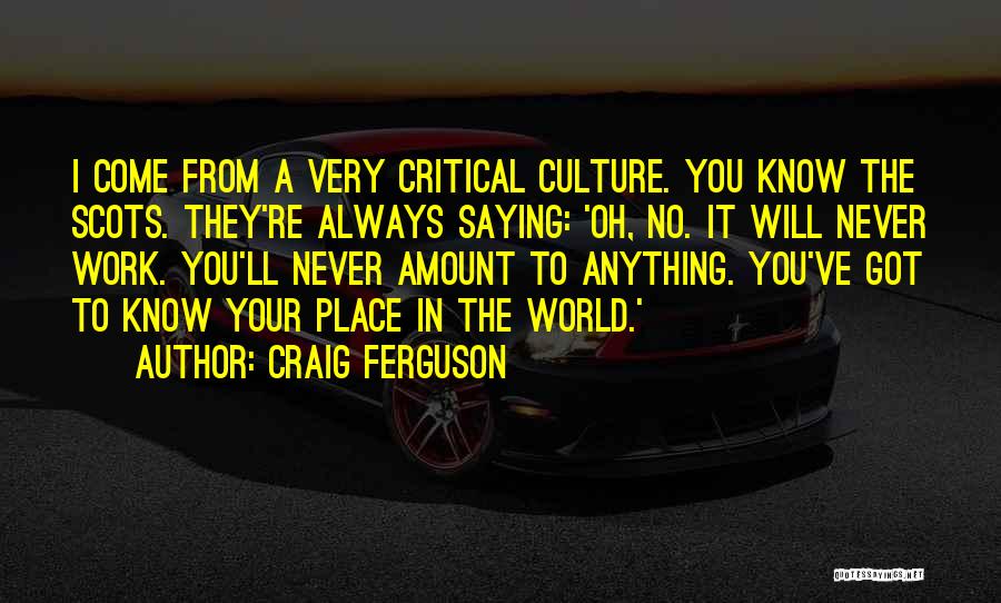 Craig Ferguson Quotes: I Come From A Very Critical Culture. You Know The Scots. They're Always Saying: 'oh, No. It Will Never Work.