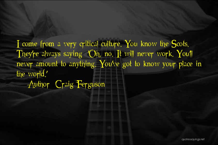 Craig Ferguson Quotes: I Come From A Very Critical Culture. You Know The Scots. They're Always Saying: 'oh, No. It Will Never Work.