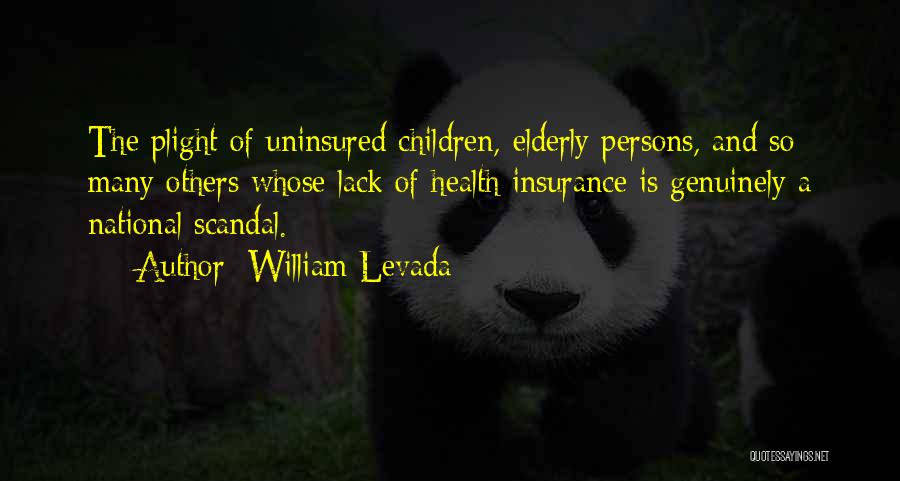 William Levada Quotes: The Plight Of Uninsured Children, Elderly Persons, And So Many Others Whose Lack Of Health Insurance Is Genuinely A National