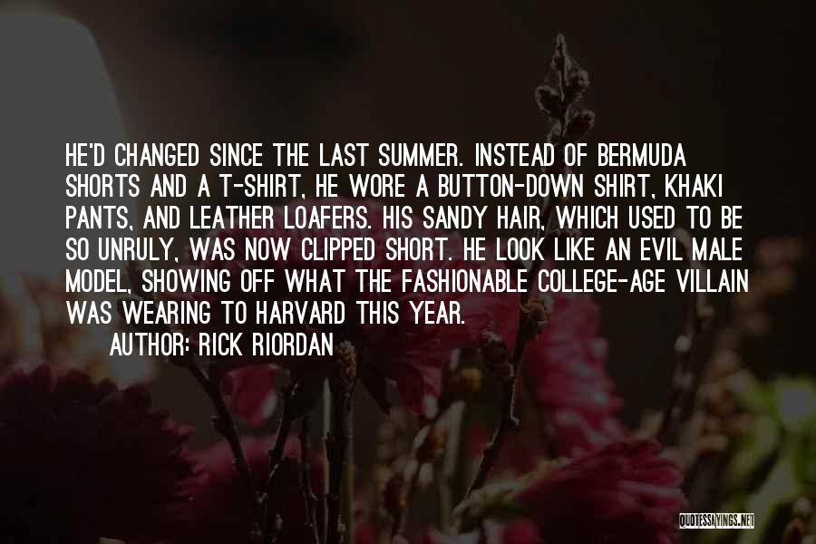 Rick Riordan Quotes: He'd Changed Since The Last Summer. Instead Of Bermuda Shorts And A T-shirt, He Wore A Button-down Shirt, Khaki Pants,