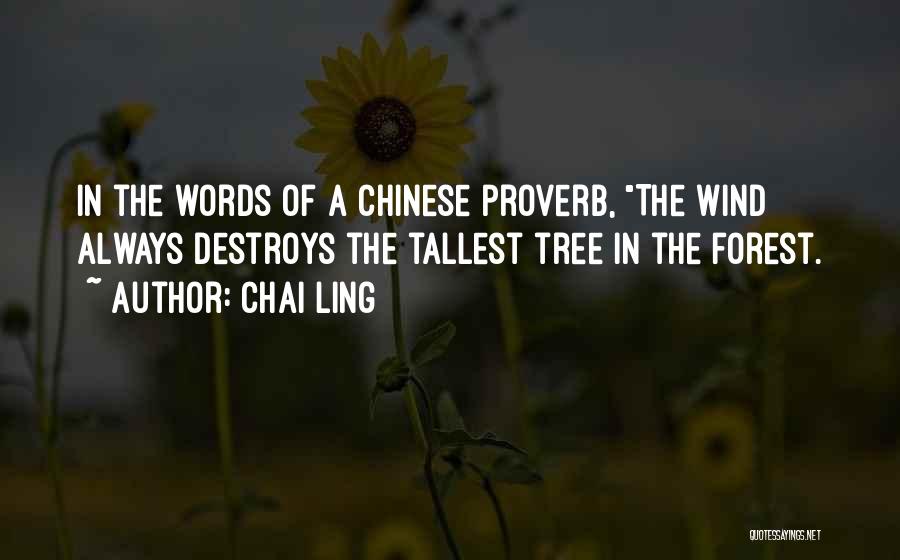 Chai Ling Quotes: In The Words Of A Chinese Proverb, The Wind Always Destroys The Tallest Tree In The Forest.