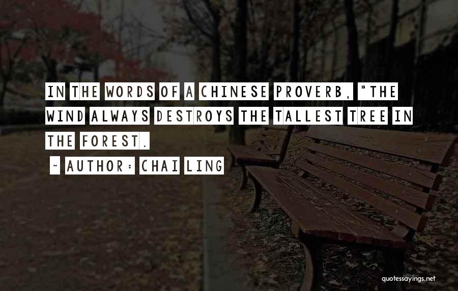 Chai Ling Quotes: In The Words Of A Chinese Proverb, The Wind Always Destroys The Tallest Tree In The Forest.