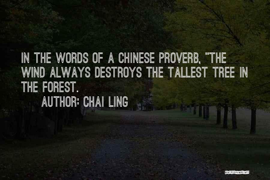 Chai Ling Quotes: In The Words Of A Chinese Proverb, The Wind Always Destroys The Tallest Tree In The Forest.