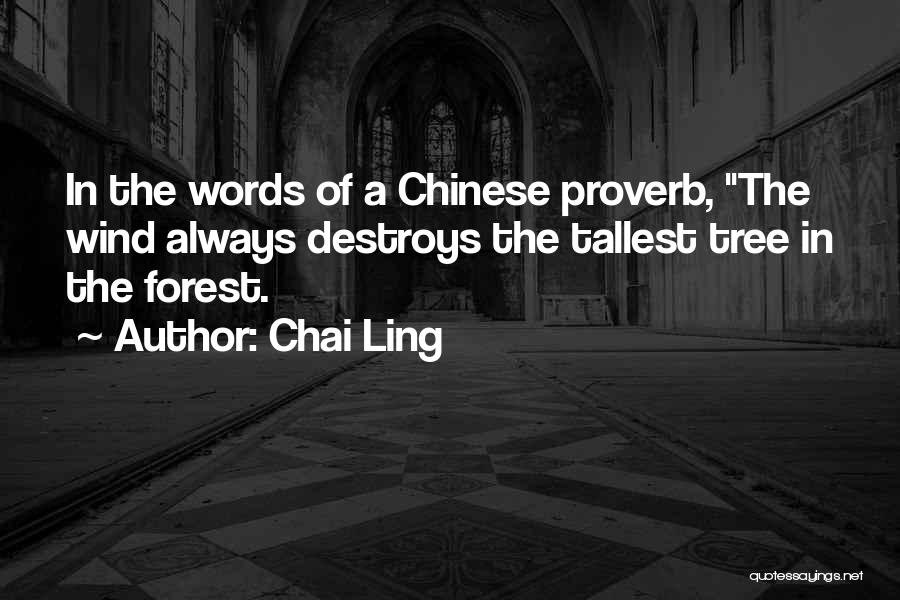 Chai Ling Quotes: In The Words Of A Chinese Proverb, The Wind Always Destroys The Tallest Tree In The Forest.