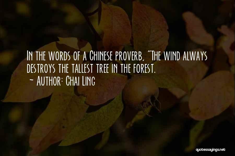 Chai Ling Quotes: In The Words Of A Chinese Proverb, The Wind Always Destroys The Tallest Tree In The Forest.