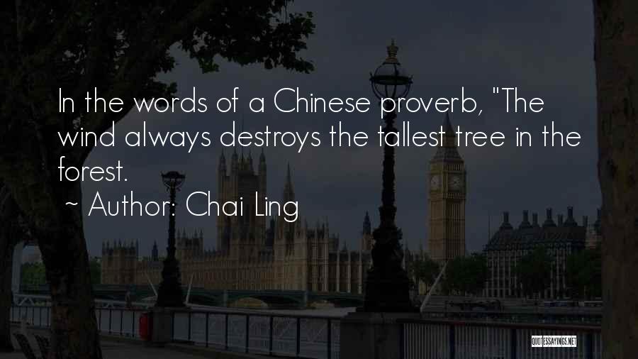 Chai Ling Quotes: In The Words Of A Chinese Proverb, The Wind Always Destroys The Tallest Tree In The Forest.