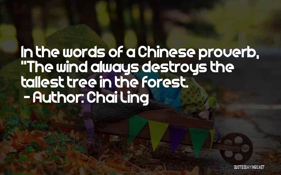 Chai Ling Quotes: In The Words Of A Chinese Proverb, The Wind Always Destroys The Tallest Tree In The Forest.