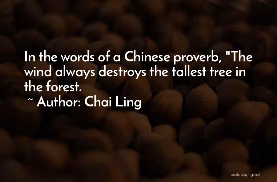 Chai Ling Quotes: In The Words Of A Chinese Proverb, The Wind Always Destroys The Tallest Tree In The Forest.