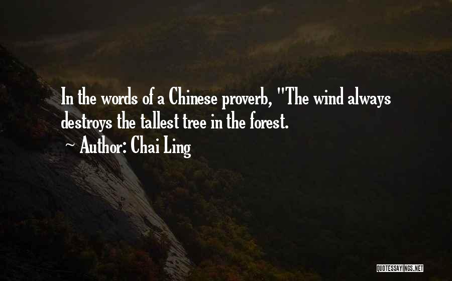 Chai Ling Quotes: In The Words Of A Chinese Proverb, The Wind Always Destroys The Tallest Tree In The Forest.