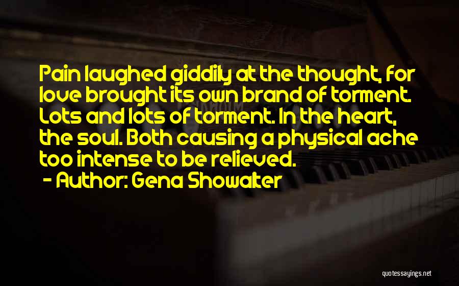 Gena Showalter Quotes: Pain Laughed Giddily At The Thought, For Love Brought Its Own Brand Of Torment. Lots And Lots Of Torment. In