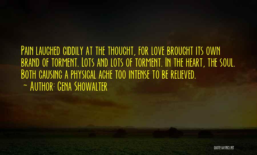 Gena Showalter Quotes: Pain Laughed Giddily At The Thought, For Love Brought Its Own Brand Of Torment. Lots And Lots Of Torment. In