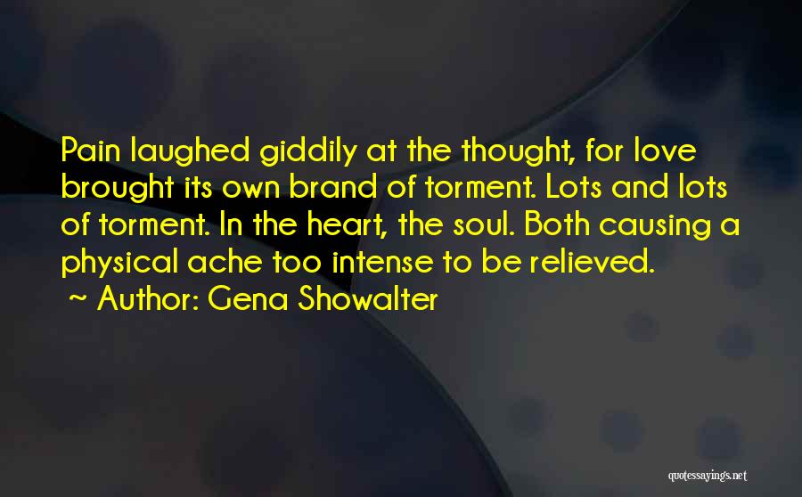 Gena Showalter Quotes: Pain Laughed Giddily At The Thought, For Love Brought Its Own Brand Of Torment. Lots And Lots Of Torment. In