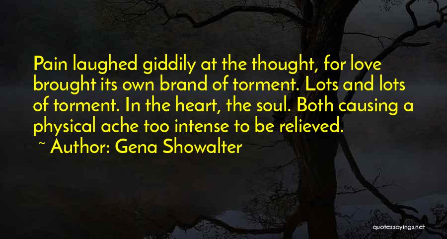 Gena Showalter Quotes: Pain Laughed Giddily At The Thought, For Love Brought Its Own Brand Of Torment. Lots And Lots Of Torment. In